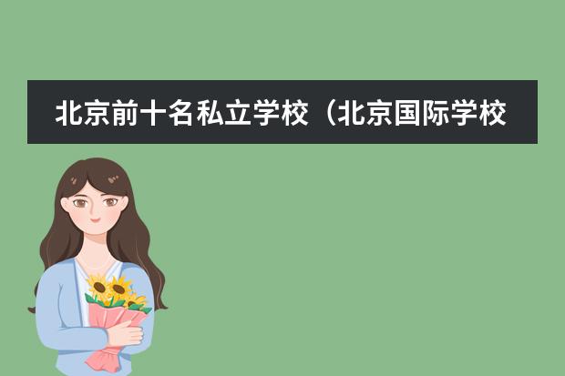 北京前十名私立学校（北京国际学校排名）