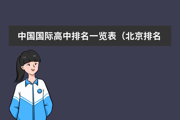 中国国际高中排名一览表（北京排名靠前的国际学校？朝阳区著名国际学校。）
