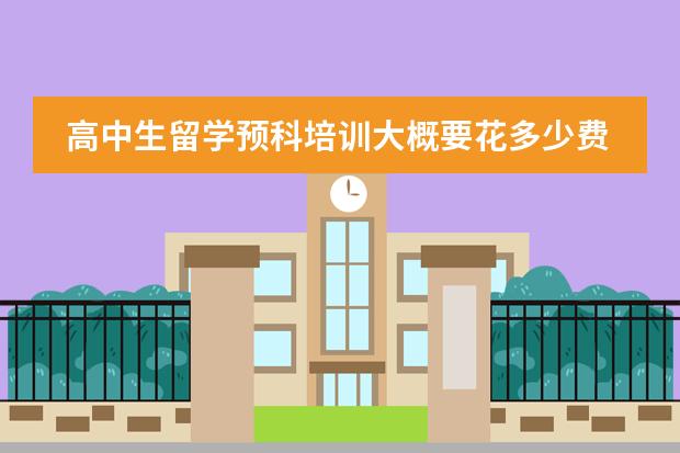 高中生留学预科培训大概要花多少费用？