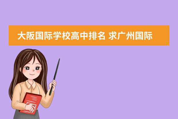 大阪国际学校高中排名 求广州国际高中排名？