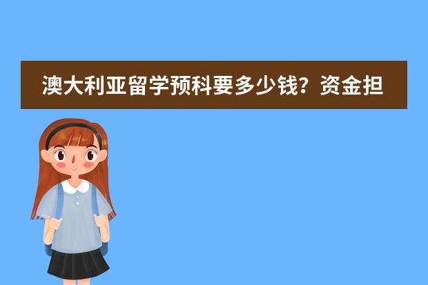 澳大利亚留学预科要多少钱？资金担保没问题，只是关心学费。