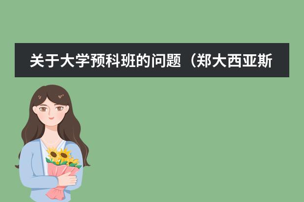 关于大学预科班的问题（郑大西亚斯 预科班收生条件???）