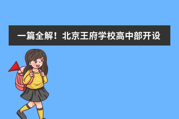 一篇全解！北京王府学校高中部开设哪些课程？附高中部学费