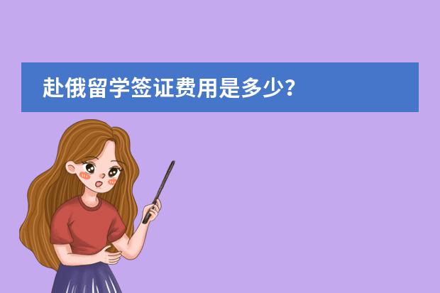 赴俄留学签证费用是多少？