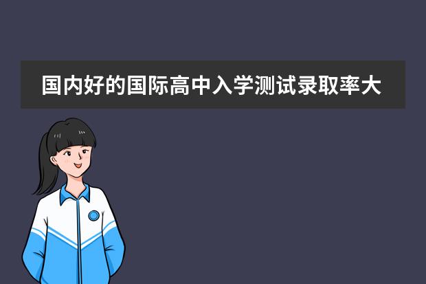 国内好的国际高中入学测试录取率大约在多少