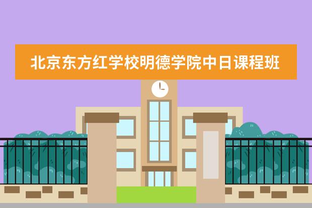 北京东方红学校明德学院中日课程班24年招生简章！