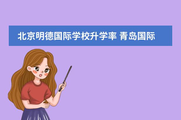 北京明德国际学校升学率 青岛国际学校哪所比较好？
