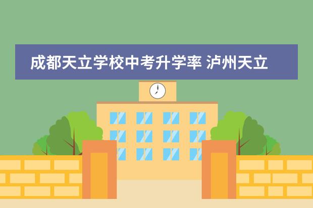 成都天立学校中考升学率 泸州天立国际学校收费标准？