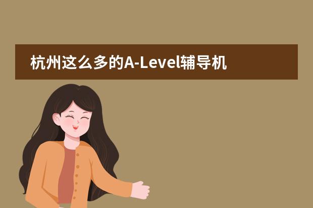 杭州这么多的A-Level辅导机构,请问哪儿较好?还有就是alevel的学费在多少?