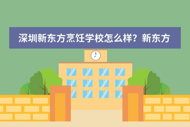 深圳新东方烹饪学校怎么样?新东方糕点培训班多少钱!