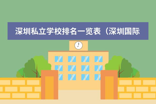 深圳私立学校排名一览表（深圳国际学校排名一览表）