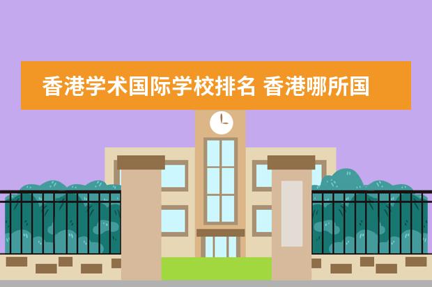 香港学术国际学校排名 香港哪所国际学校最好？