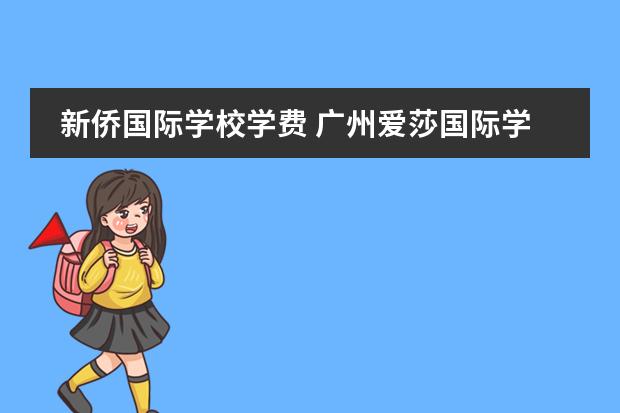 新侨国际学校学费 广州爱莎国际学校学费