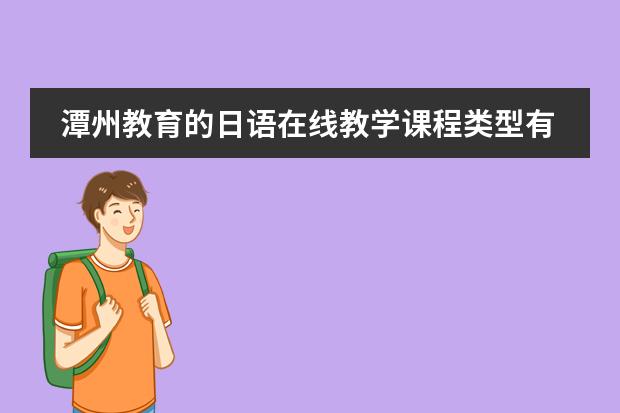 潭州教育的日语在线教学课程类型有哪些啊？