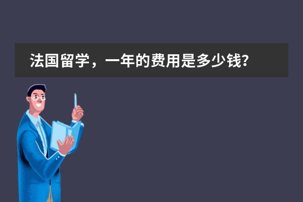 法国留学，一年的费用是多少钱？