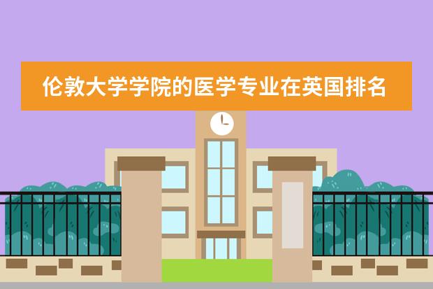 伦敦大学学院的医学专业在英国排名第几? 亚洲医学院校排名
