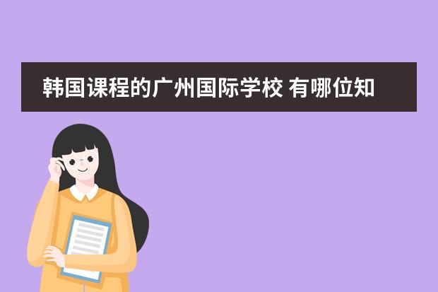 韩国课程的广州国际学校 有哪位知道广州华美剑桥国际高中学校怎样？