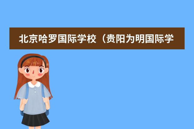 北京哈罗国际学校(贵阳为明国际学校的学费)