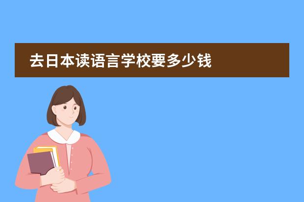 去日本读语言学校要多少钱