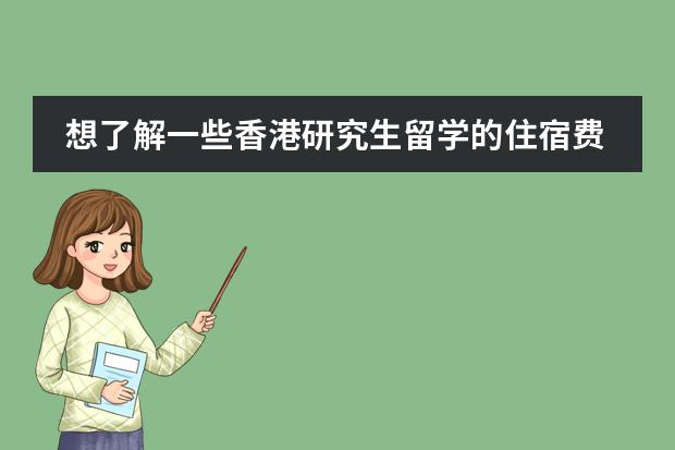想了解一些香港研究生留学的住宿费大概需要多少呢？