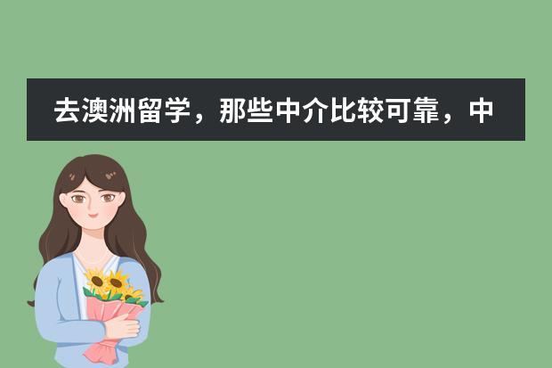 去澳洲留学，那些中介比较可靠，中介费用大概在多少？