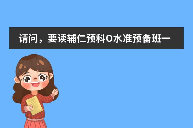 请问，要读辅仁预科O水准预备班一年，具体费用要多少？（全部要缴纳给那个学校的费用，包括学费和学杂费）