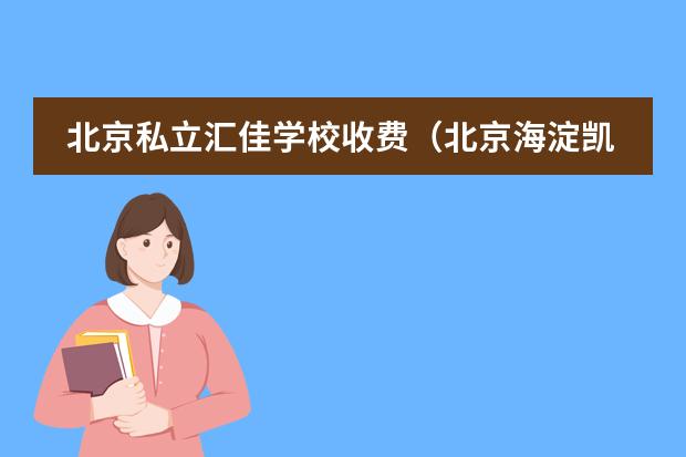 北京私立汇佳学校收费（北京海淀凯文学校学费）