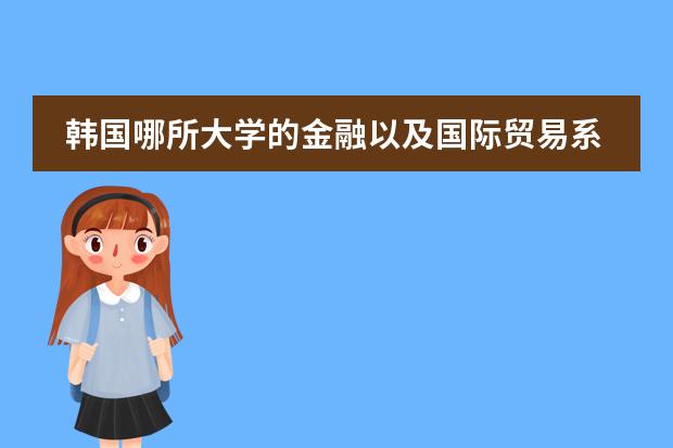 韩国哪所大学的金融以及国际贸易系比较好？ 广州的国际学校选择哪所？