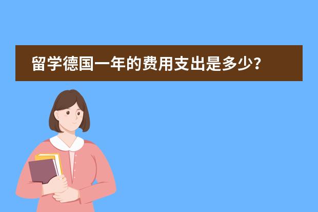 留学德国一年的费用支出是多少？