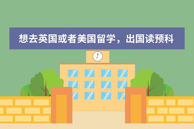 想去英国或者美国留学，出国读预科好，还是在国内读大学预科课程好呢？