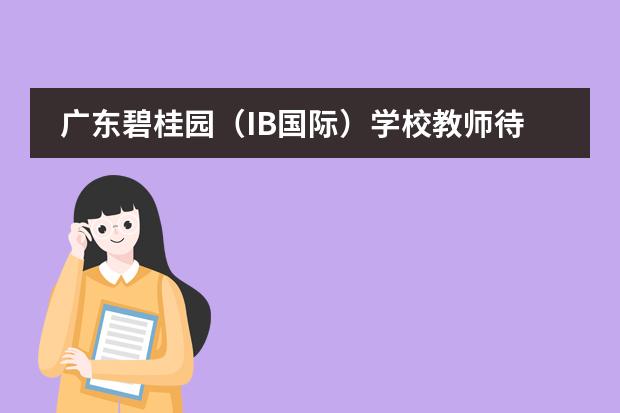 广东碧桂园（IB国际）学校教师待遇 就读广州国际学校，答得好，追加100