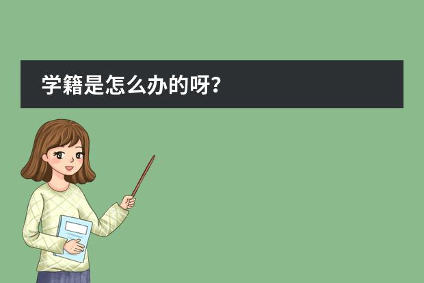 学籍是怎么办的呀？