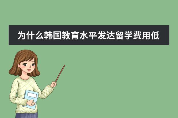 为什么韩国教育水平发达留学费用低？