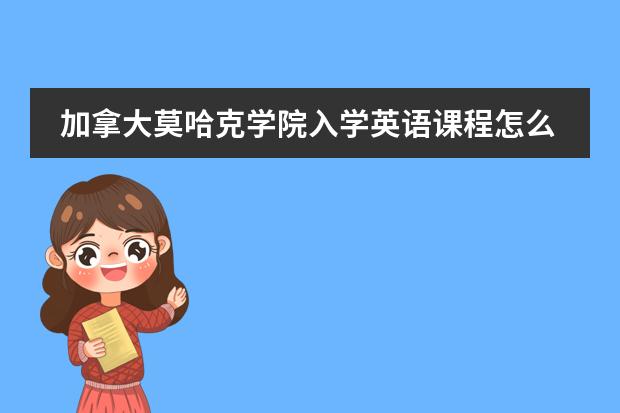 加拿大莫哈克学院入学英语课程怎么安排？