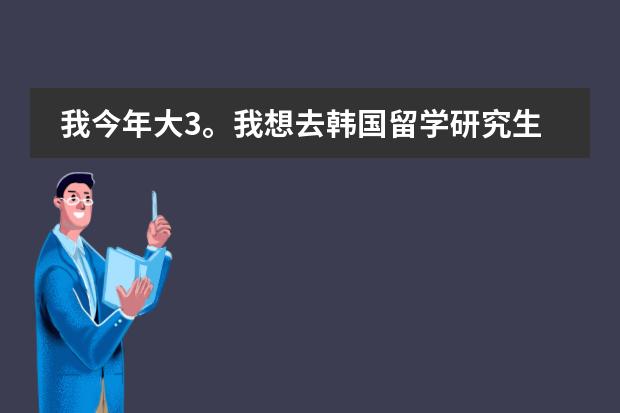 我今年大3。我想去韩国留学研究生，不知道在申请韩国首尔的高校的时候 。对雅思的要求高吗？（必须过？）