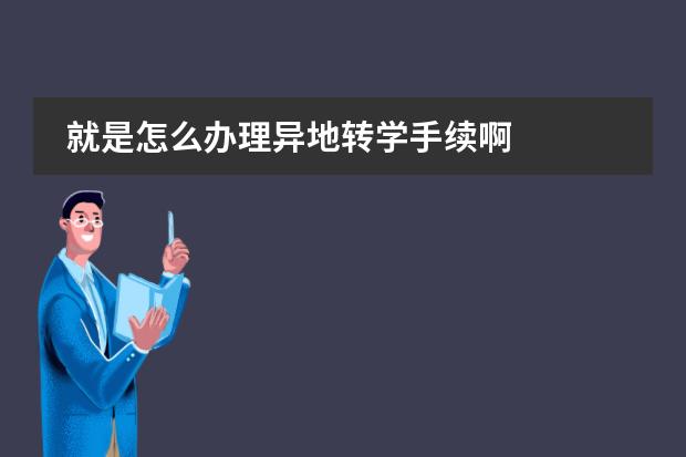 就是怎么办理异地转学手续啊