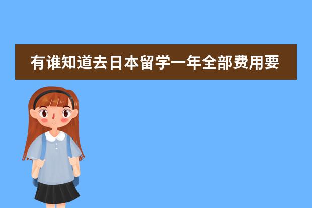 有谁知道去日本留学一年全部费用要多少RMB啊？担保费又是多少？有谁知道告诉我，谢谢
