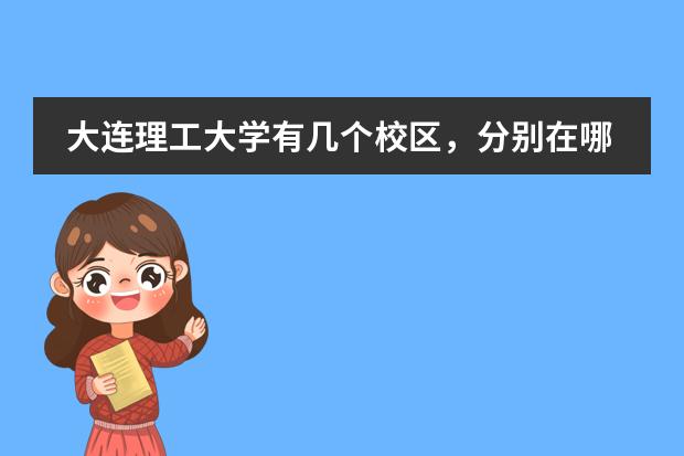 大连理工大学有几个校区，分别在哪里，上次去没找到