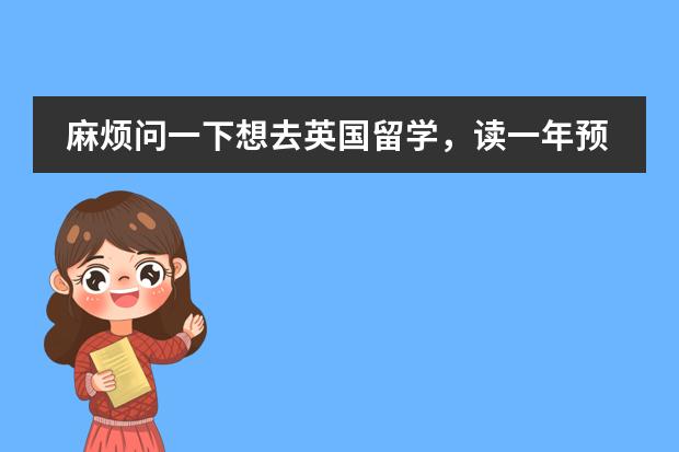 麻烦问一下想去英国留学，读一年预科，三年本科的那种，大概费用是多少？日常的生活费用呢？