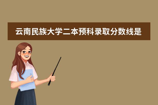 云南民族大学二本预科录取分数线是多少？