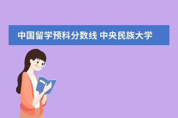 中国留学预科分数线 中央民族大学少数民族预科班分数线