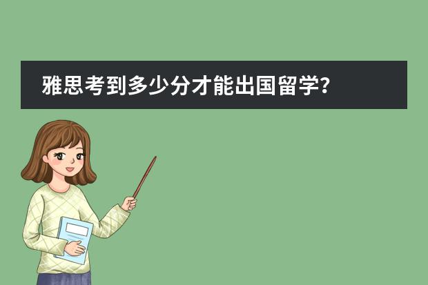 雅思考到多少分才能出国留学？