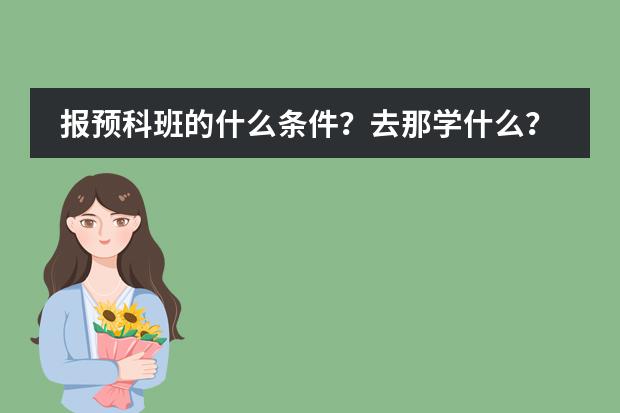报预科班的什么条件？去那学什么？好吗？