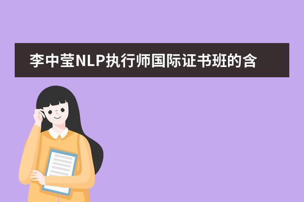 李中莹NLP执行师国际证书班的含金量高在哪里？