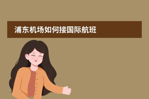 浦东机场如何接国际航班