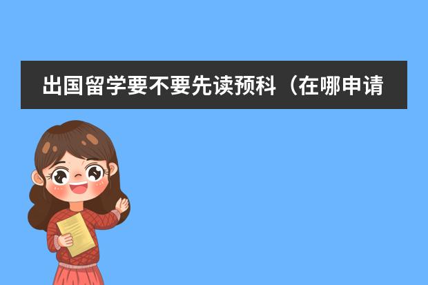 出国留学要不要先读预科（在哪申请国际预科？）