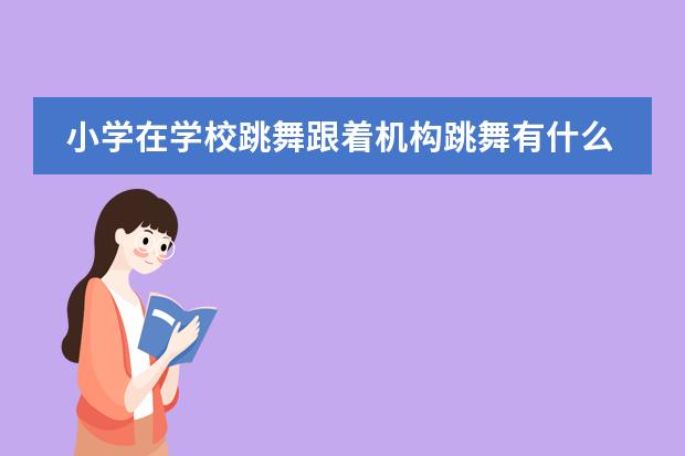 小学在学校跳舞跟着机构跳舞有什么区别