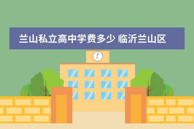兰山私立高中学费多少 临沂兰山区高中学校排名一览表