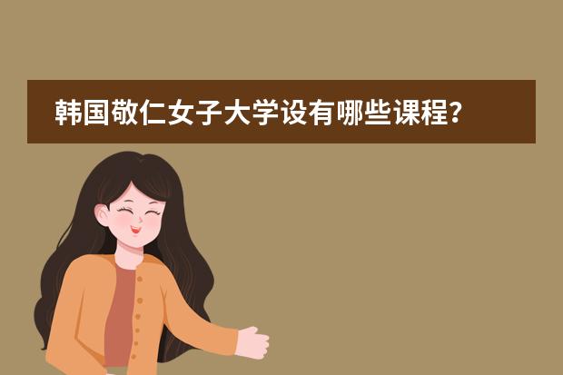 韩国敬仁女子大学设有哪些课程？
