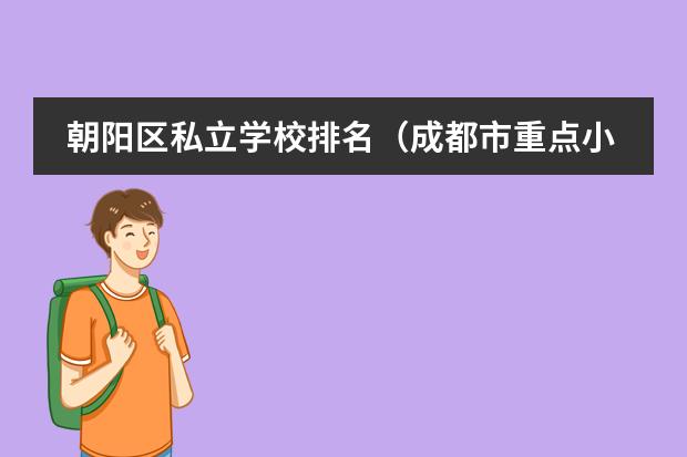 朝阳区私立学校排名（成都市重点小学名单）